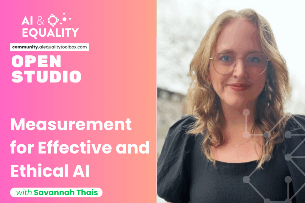 AI & Equality_Measurement for Effective and Ethical AI_Savannah Thais_2025